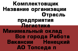 Комплектовщик › Название организации ­ Fusion Service › Отрасль предприятия ­ Логистика › Минимальный оклад ­ 25 000 - Все города Работа » Вакансии   . Ненецкий АО,Топседа п.